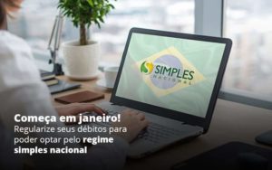 Comeca Em Janeiro Regularize Seus Debitos Para Optar Pelo Regime Simples Nacional Post 1 - Abertura Web