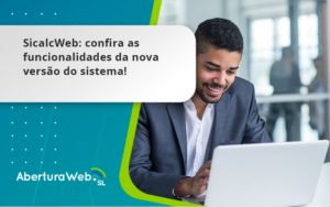 Sicalcweb Confira As Funcionalidade Da Nova Versao Do Sistema Aberturaweb - Abertura Web